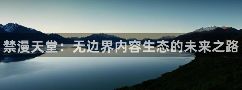 酷漫屋官网网址：禁漫天堂：无边界内容生态的未来之路