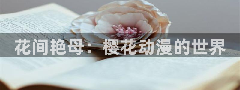 拷贝漫画 copymanager.ory网站：花间艳母：樱花动漫的世界